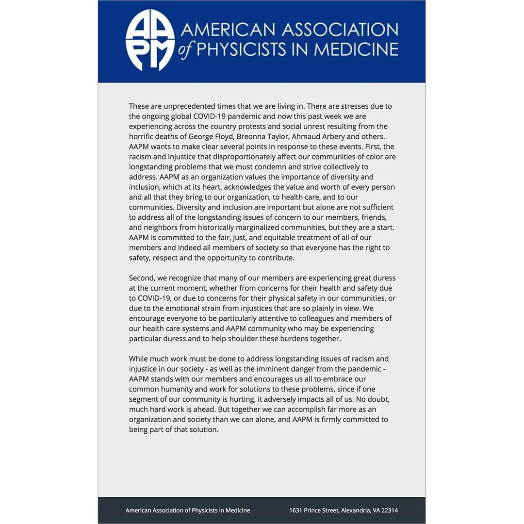 AAPM Statement on Racism, Injustice and Humanity. These are unprecedented times that we are living in. There are stresses due to the ongoing global COVID-19 pandemic and now this past week we are experiencing across the country protests and social unrest resulting from the horrific deaths of George Floyd, Breonna Taylor, Ahmaud Arbery and others. AAPM wants to make clear several points in response to these events. Read the full statement here: bit.ly/3gP0mpG #MedPhys #MedicalPhysics